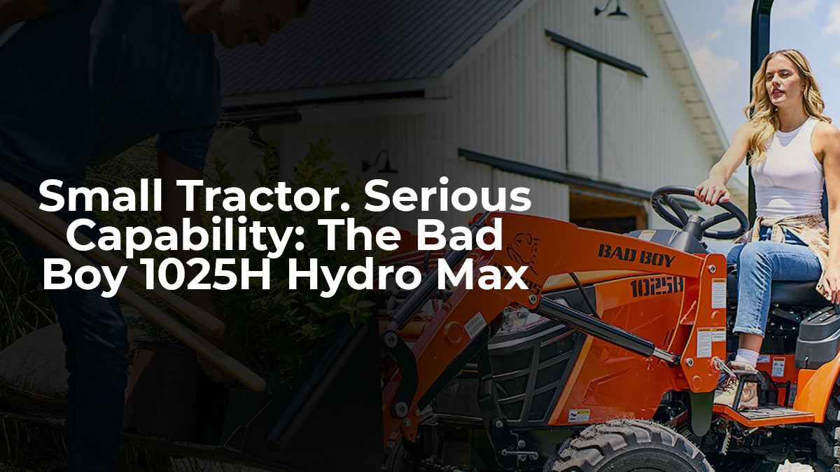 Small Tractor. Serious Capability: The Bad Boy 1025H Hydro Max